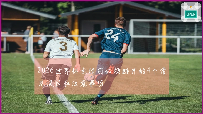 2026世界杯竞猜前必须避开的4个常见误区和注意事项